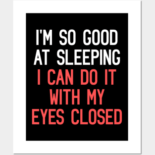 I'm So Good At Sleeping, I Can Do It With My Eyes Closed Funny Quote Posters and Art
